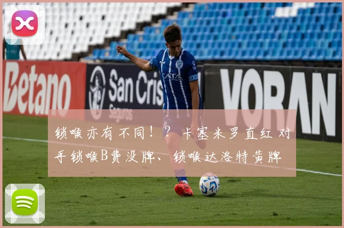 锁喉亦有不同！？卡塞米罗直红 对手锁喉B费没牌、锁喉达洛特黄牌